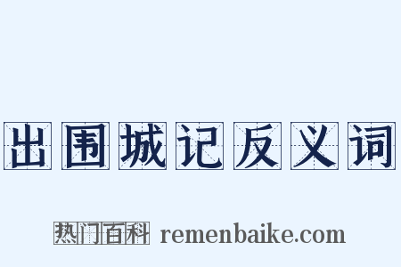 出围城记反义词是什么意思的图片
